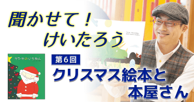 聞かせて！けいたろう　第６回 クリスマス絵本と本屋さん